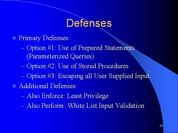 Defenses Primary Defenses: – Option #1: Use of Prepared Statements (Parameterized Queries) – Option Defenses Primary Defenses: – Option #1: Use of Prepared Statements (Parameterized Queries) – Option