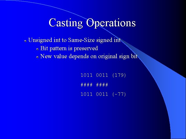 Casting Operations Unsigned int to Same-Size signed int Bit pattern is preserved New value