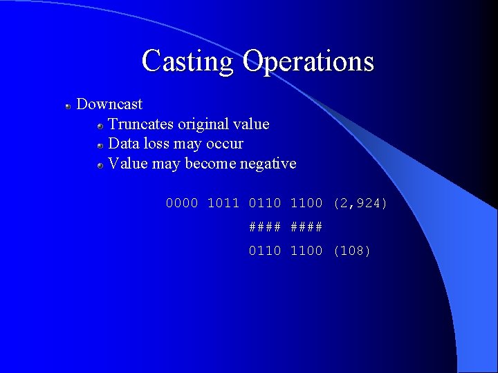 Casting Operations Downcast Truncates original value Data loss may occur Value may become negative Casting Operations Downcast Truncates original value Data loss may occur Value may become negative