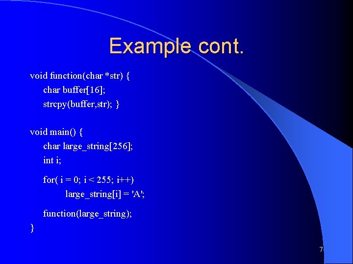 Example cont. void function(char *str) { char buffer[16]; strcpy(buffer, str); } void main() {