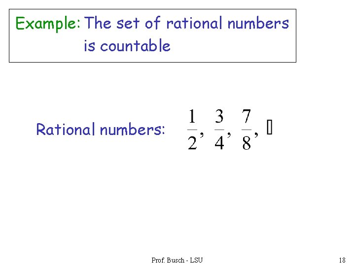 Example: The set of rational numbers is countable Rational numbers: Prof. Busch - LSU