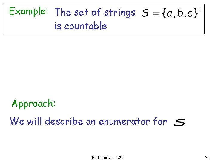 Example: The set of strings is countable Approach: We will describe an enumerator for