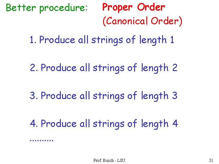 Better procedure: Proper Order (Canonical Order) 1. Produce all strings of length 1 2.