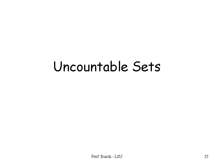 Uncountable Sets Prof. Busch - LSU 35 