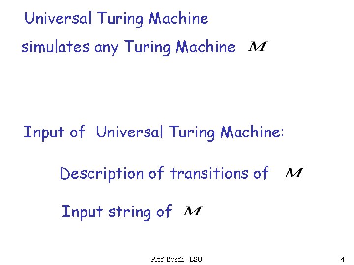 Universal Turing Machine simulates any Turing Machine Input of Universal Turing Machine: Description of