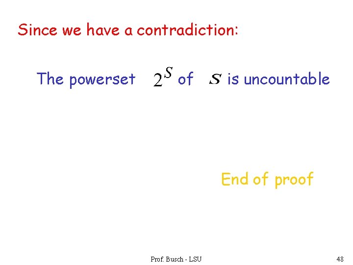 Since we have a contradiction: The powerset of is uncountable End of proof Prof.