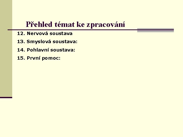 Přehled témat ke zpracování 12. Nervová soustava 13. Smyslová soustava: 14. Pohlavní soustava: 15.