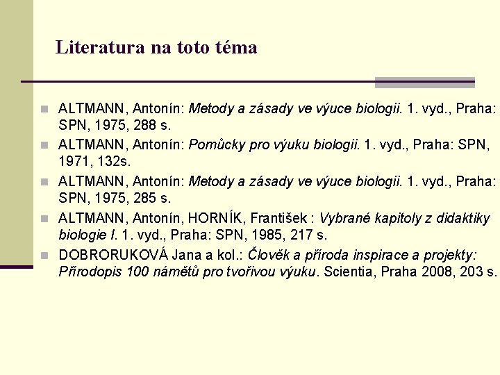 Literatura na toto téma n ALTMANN, Antonín: Metody a zásady ve výuce biologii. 1.