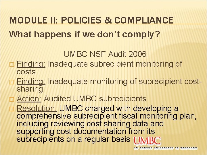 MODULE II: POLICIES & COMPLIANCE What happens if we don’t comply? UMBC NSF Audit
