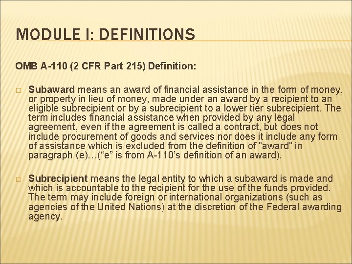 MODULE I: DEFINITIONS OMB A-110 (2 CFR Part 215) Definition: � Subaward means an