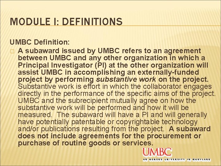 MODULE I: DEFINITIONS UMBC Definition: � A subaward issued by UMBC refers to an