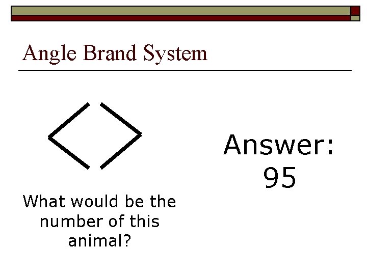 Angle Brand System What would be the number of this animal? Answer: 95 Angle Brand System What would be the number of this animal? Answer: 95