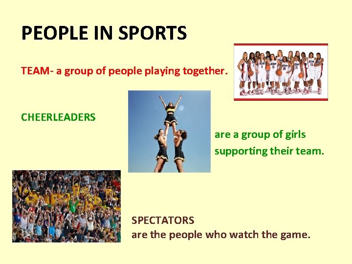 PEOPLE IN SPORTS TEAM- a group of people playing together. CHEERLEADERS are a group