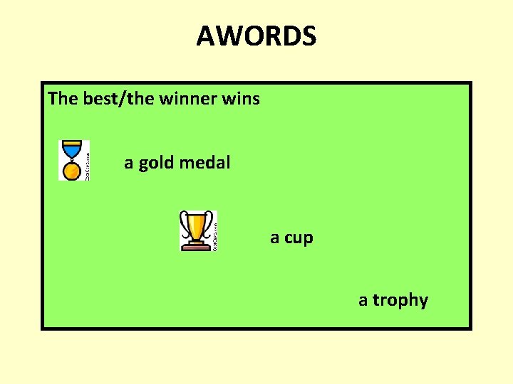 AWORDS The best/the winner wins a gold medal a cup a trophy 