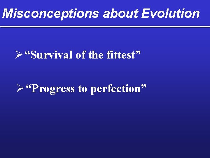 Misconceptions about Evolution Ø “Survival of the fittest” Ø “Progress to perfection” 
