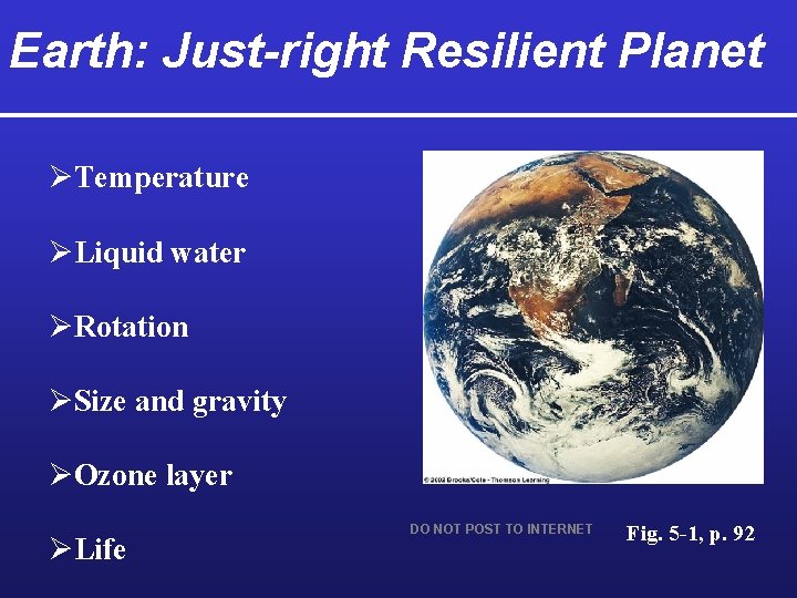 Earth: Just-right Resilient Planet ØTemperature ØLiquid water ØRotation ØSize and gravity ØOzone layer ØLife
