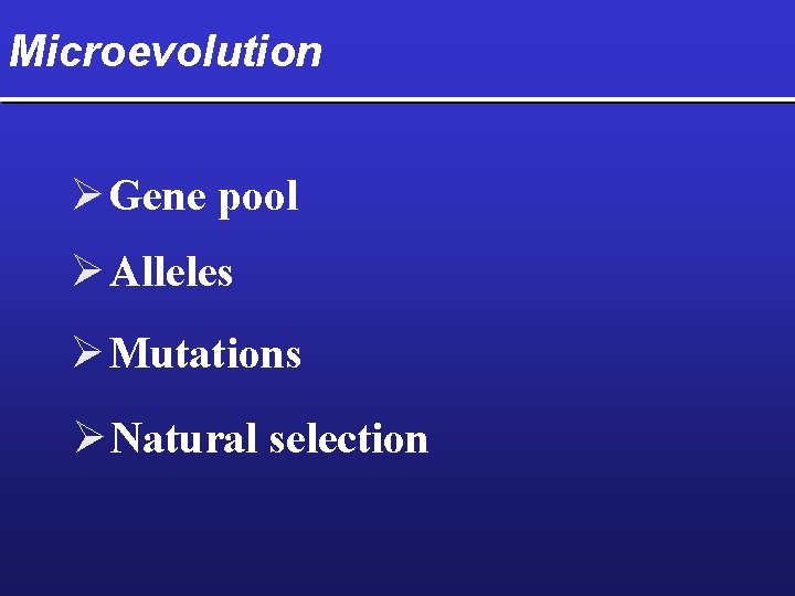 Microevolution Ø Gene pool Ø Alleles Ø Mutations Ø Natural selection 