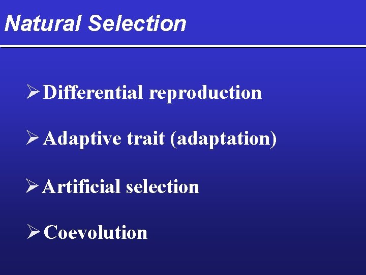 Natural Selection Ø Differential reproduction Ø Adaptive trait (adaptation) Ø Artificial selection Ø Coevolution