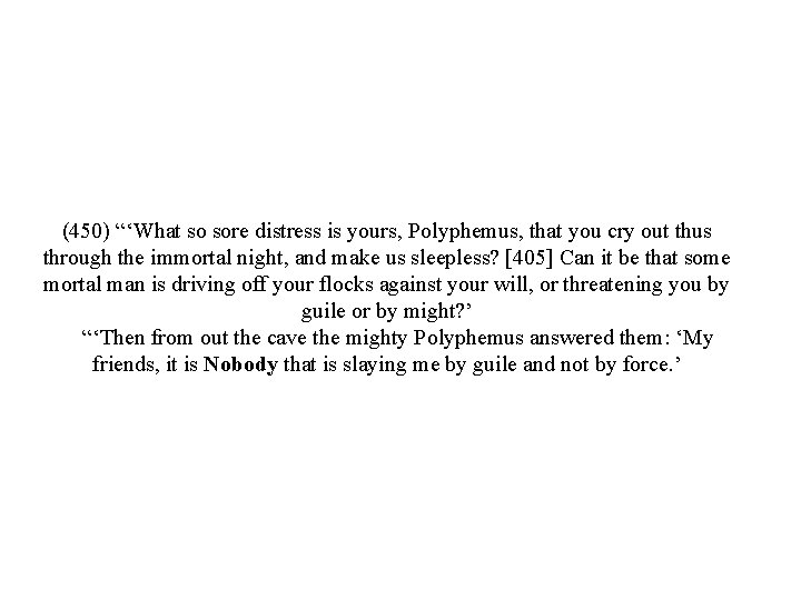 (450) “‘What so sore distress is yours, Polyphemus, that you cry out thus through