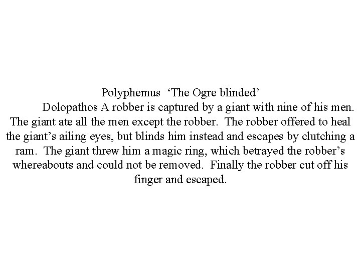 Polyphemus ‘The Ogre blinded’ Dolopathos A robber is captured by a giant with nine