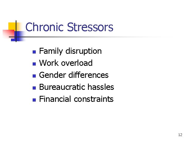 Chronic Stressors n n n Family disruption Work overload Gender differences Bureaucratic hassles Financial