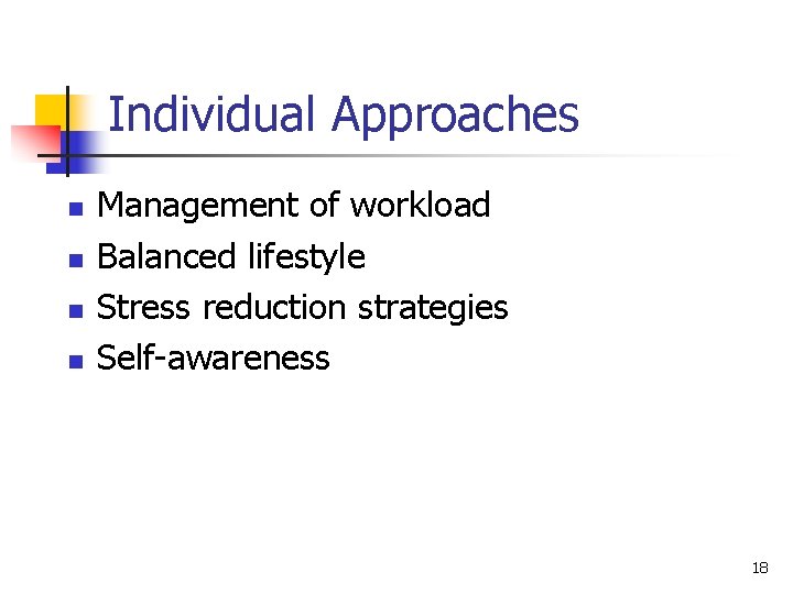 Individual Approaches n n Management of workload Balanced lifestyle Stress reduction strategies Self-awareness 18
