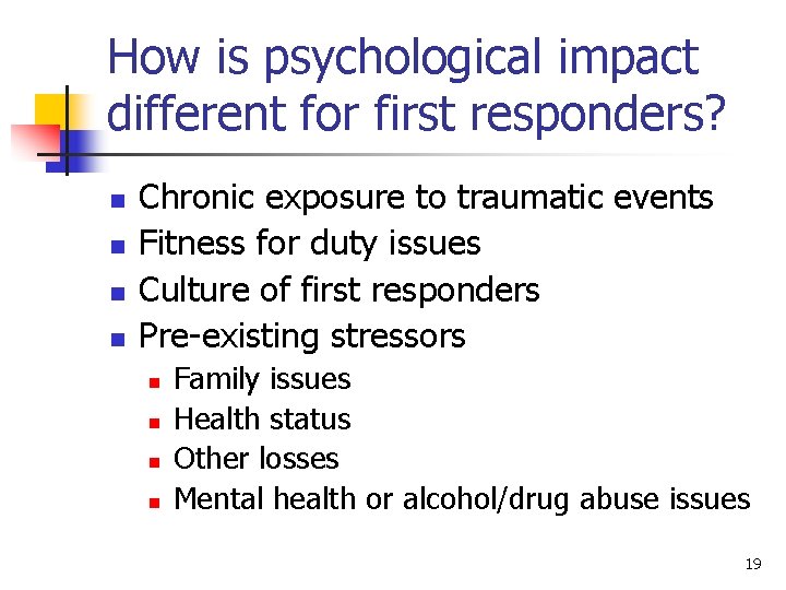 How is psychological impact different for first responders? n n Chronic exposure to traumatic