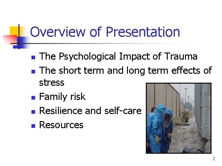 Overview of Presentation n n The Psychological Impact of Trauma The short term and