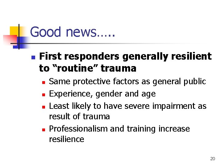 Good news…. . n First responders generally resilient to “routine” trauma n n Same