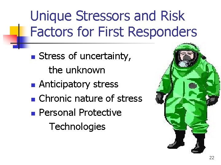 Unique Stressors and Risk Factors for First Responders n n Stress of uncertainty, the
