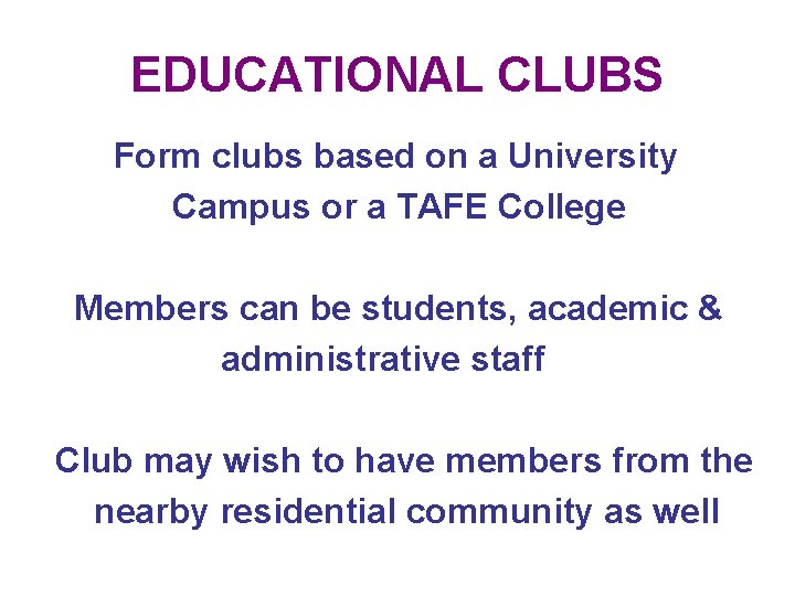 EDUCATIONAL CLUBS Form clubs based on a University Campus or a TAFE College Members