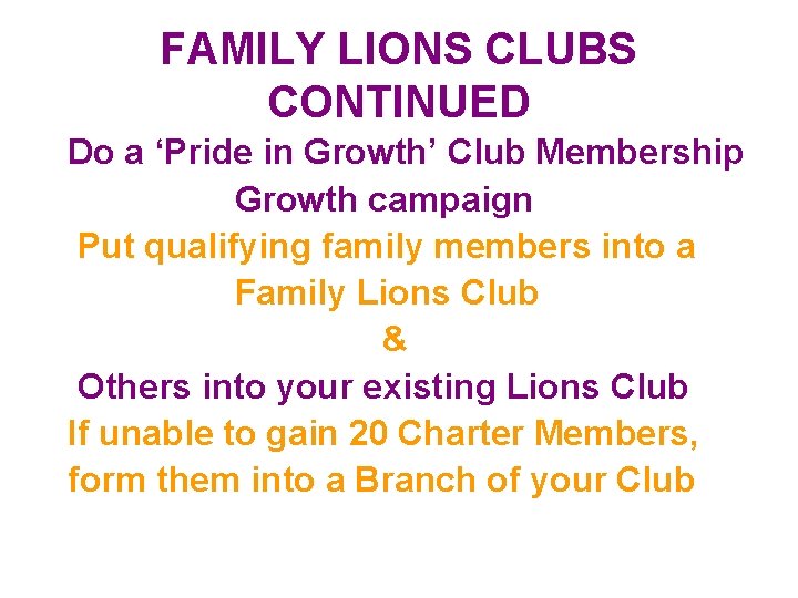 FAMILY LIONS CLUBS CONTINUED Do a ‘Pride in Growth’ Club Membership Growth campaign Put