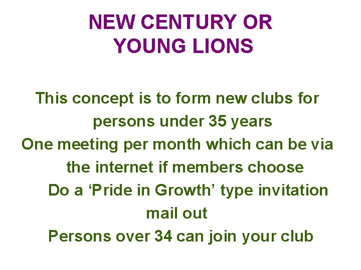 NEW CENTURY OR YOUNG LIONS This concept is to form new clubs for persons