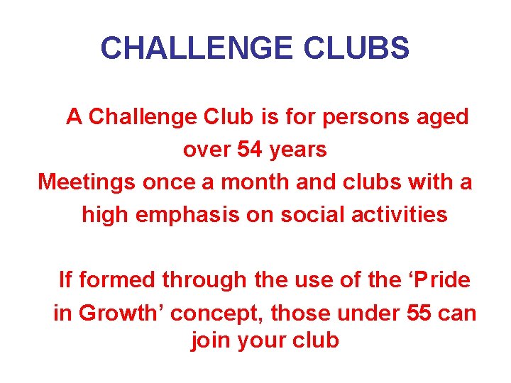 CHALLENGE CLUBS A Challenge Club is for persons aged over 54 years Meetings once