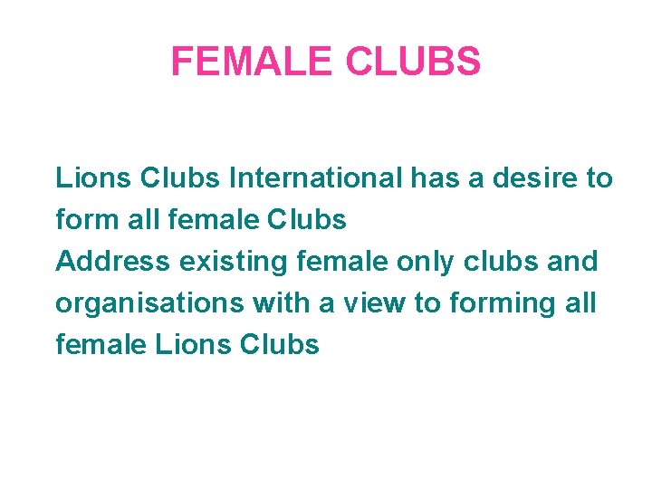 FEMALE CLUBS Lions Clubs International has a desire to form all female Clubs Address
