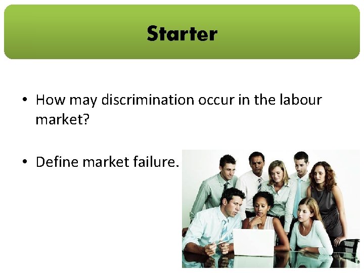 Starter • How may discrimination occur in the labour market? • Define market failure.