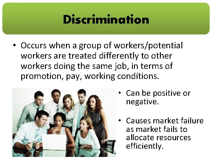 Discrimination • Occurs when a group of workers/potential workers are treated differently to other