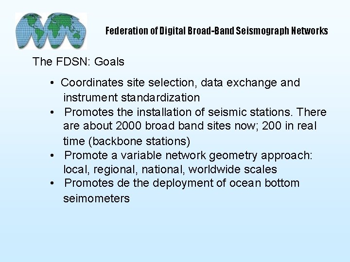 Federation of Digital Broad-Band Seismograph Networks The FDSN: Goals • Coordinates site selection, data