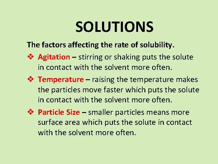 SOLUTIONS The factors affecting the rate of solubility. v Agitation – stirring or shaking