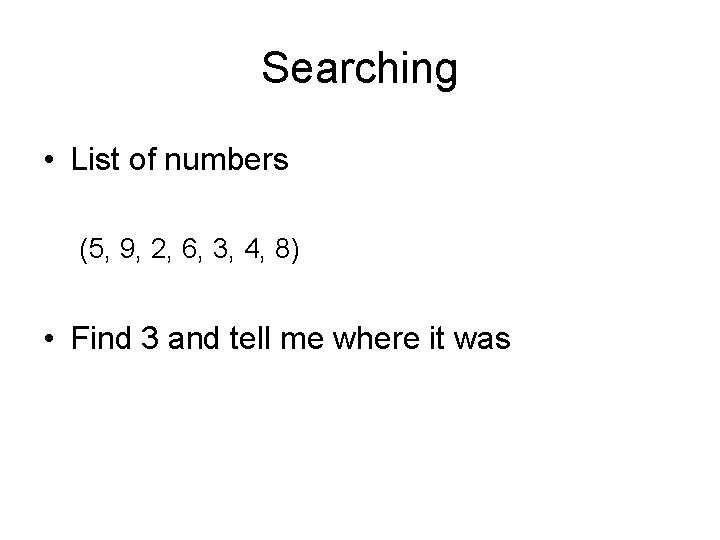Searching • List of numbers (5, 9, 2, 6, 3, 4, 8) • Find