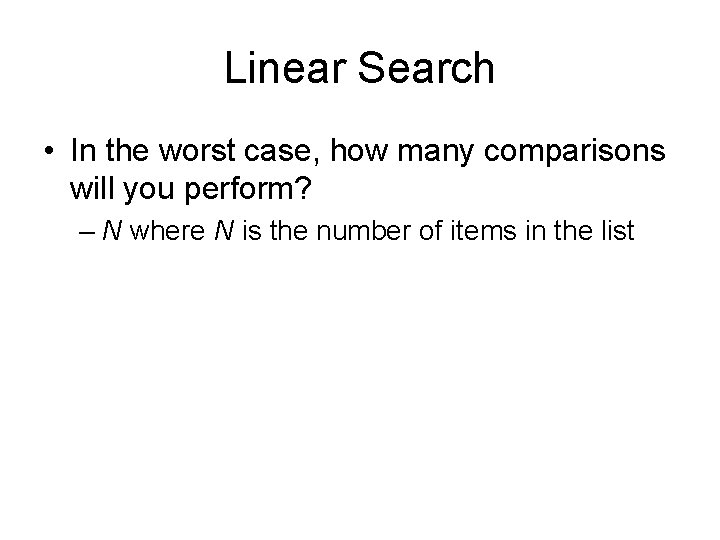 Linear Search • In the worst case, how many comparisons will you perform? –