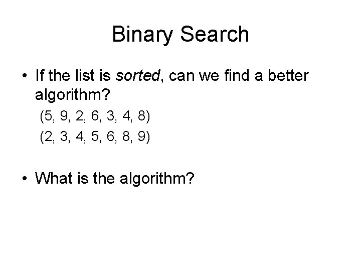 Binary Search • If the list is sorted, can we find a better algorithm?