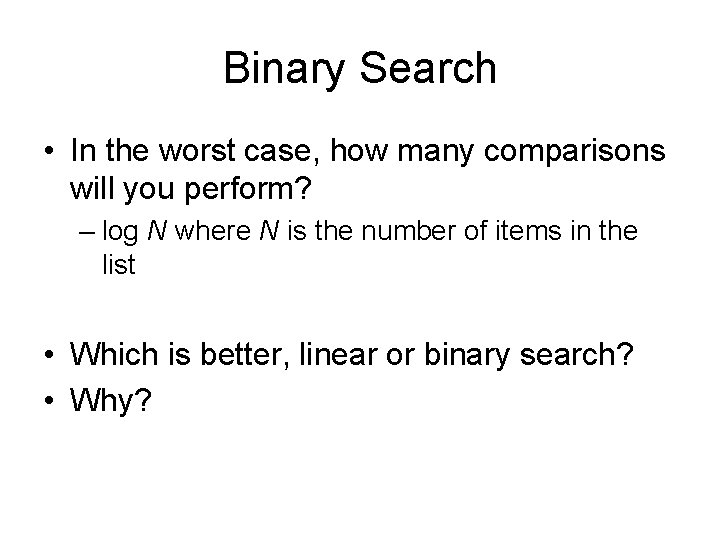 Binary Search • In the worst case, how many comparisons will you perform? –