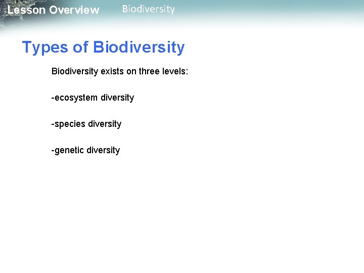 Lesson Overview Biodiversity Types of Biodiversity exists on three levels: -ecosystem diversity -species diversity