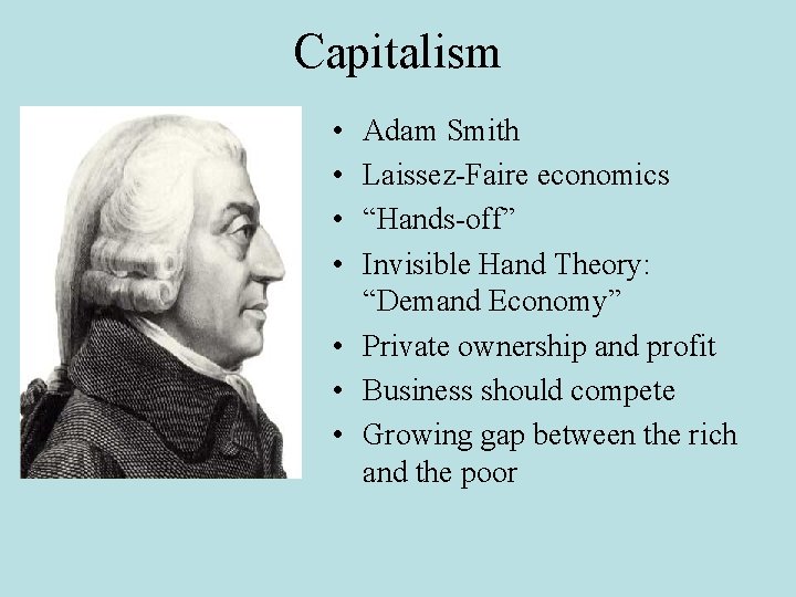 Capitalism • • Adam Smith Laissez-Faire economics “Hands-off” Invisible Hand Theory: “Demand Economy” •