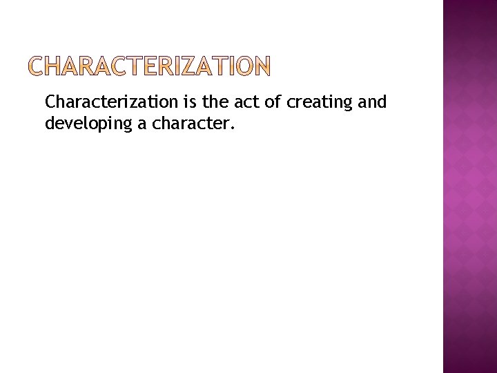 Characterization is the act of creating and developing a character. 