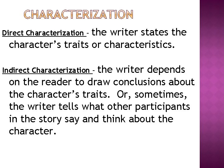 the writer states the character’s traits or characteristics. Direct Characterization – the writer depends
