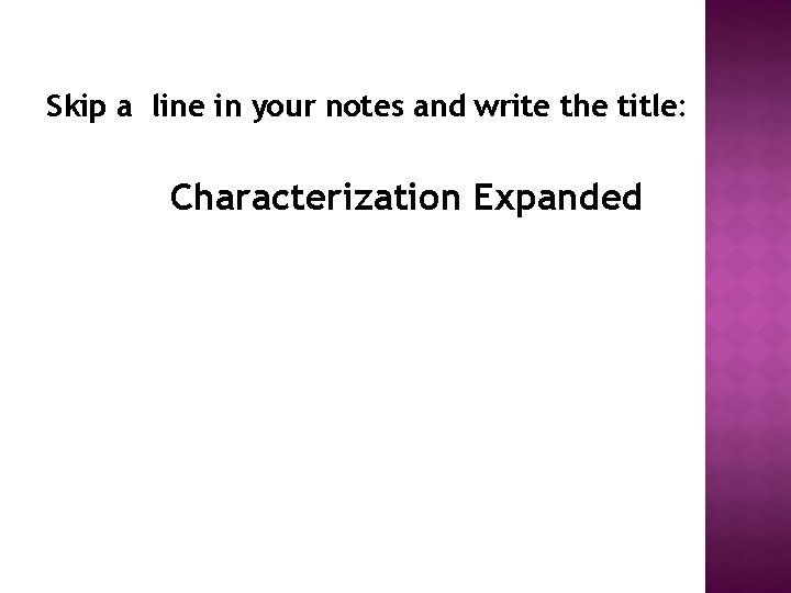 Skip a line in your notes and write the title: Characterization Expanded 