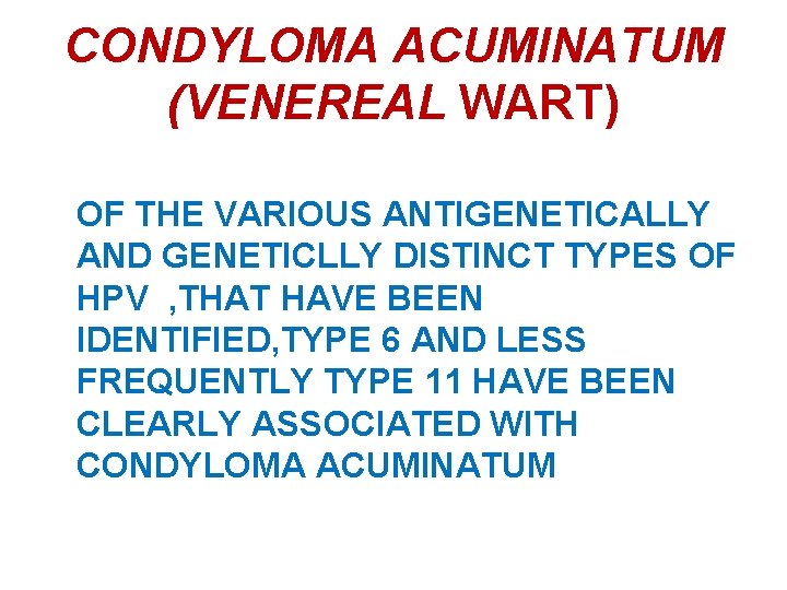 CONDYLOMA ACUMINATUM (VENEREAL WART) OF THE VARIOUS ANTIGENETICALLY AND GENETICLLY DISTINCT TYPES OF HPV