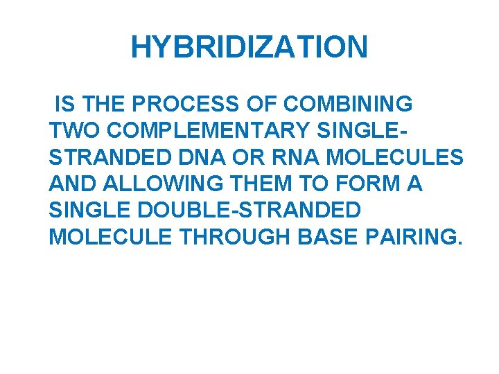 HYBRIDIZATION IS THE PROCESS OF COMBINING TWO COMPLEMENTARY SINGLESTRANDED DNA OR RNA MOLECULES AND
